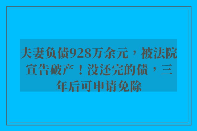 夫妻负债928万余元，被法院宣告破产！没还完的债，三年后可申请免除