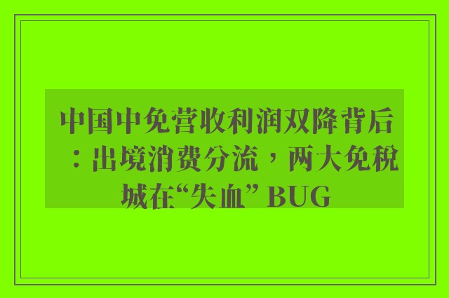 中国中免营收利润双降背后：出境消费分流，两大免税城在“失血” BUG