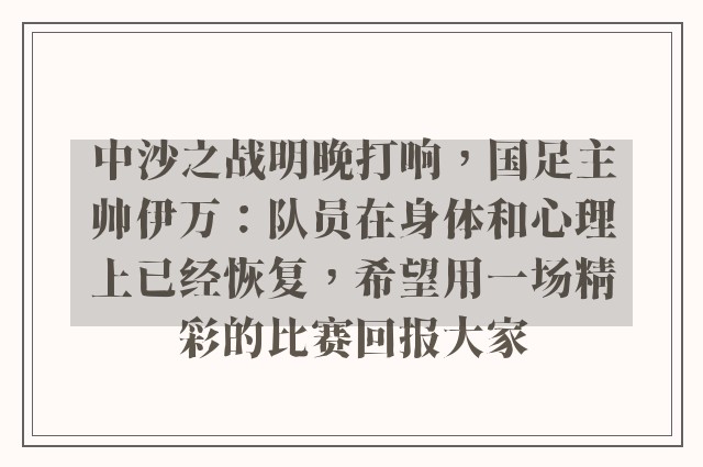 中沙之战明晚打响，国足主帅伊万：队员在身体和心理上已经恢复，希望用一场精彩的比赛回报大家