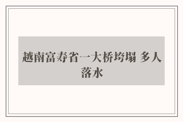 越南富寿省一大桥垮塌 多人落水