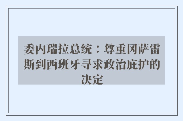 委内瑞拉总统：尊重冈萨雷斯到西班牙寻求政治庇护的决定