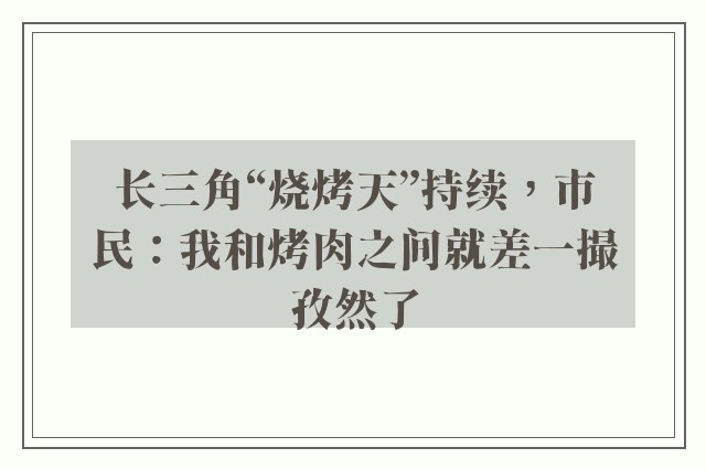 长三角“烧烤天”持续，市民：我和烤肉之间就差一撮孜然了