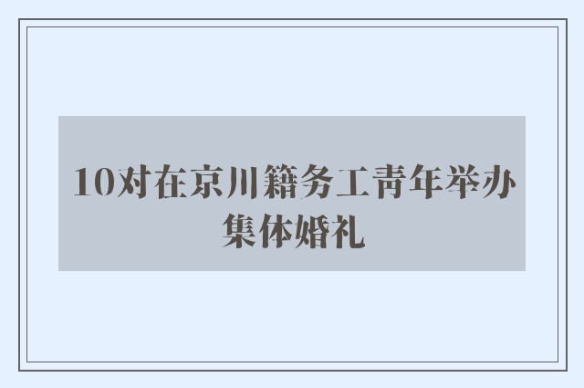 10对在京川籍务工青年举办集体婚礼