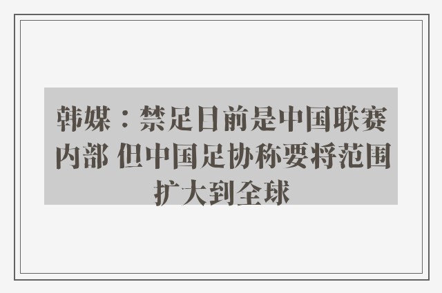 韩媒：禁足目前是中国联赛内部 但中国足协称要将范围扩大到全球