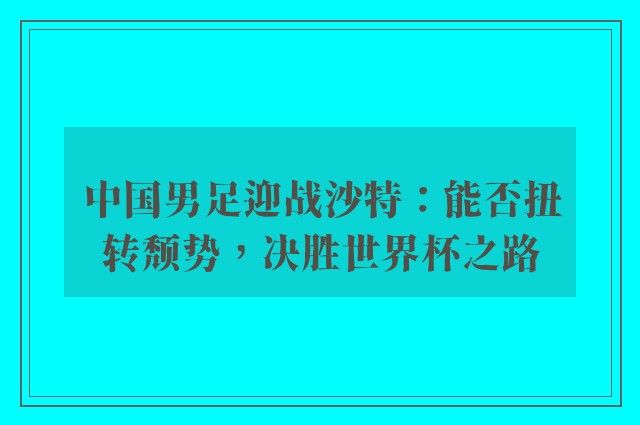 中国男足迎战沙特：能否扭转颓势，决胜世界杯之路