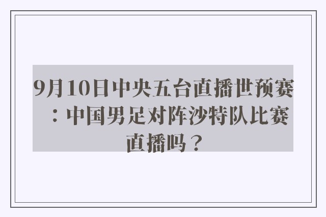 9月10日中央五台直播世预赛：中国男足对阵沙特队比赛直播吗？