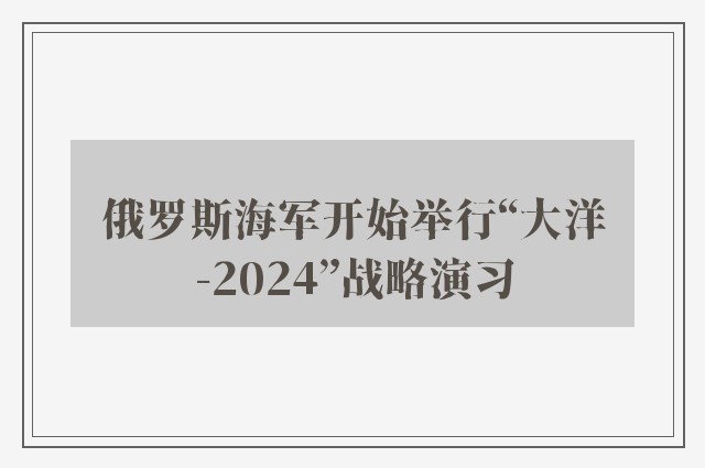 俄罗斯海军开始举行“大洋-2024”战略演习