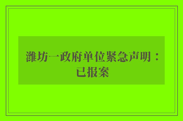 潍坊一政府单位紧急声明：已报案