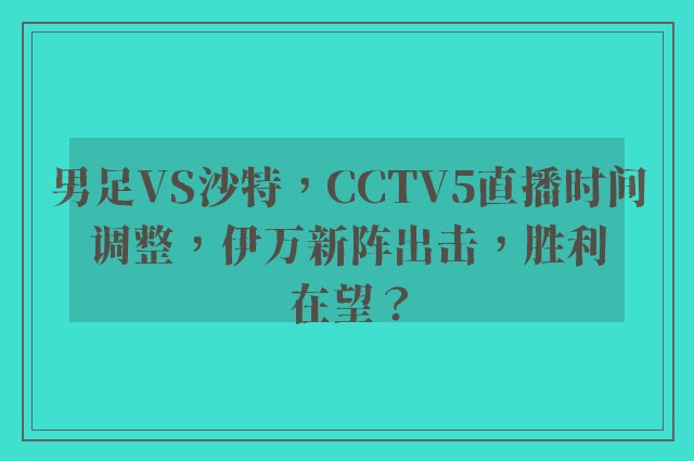 男足VS沙特，CCTV5直播时间调整，伊万新阵出击，胜利在望？