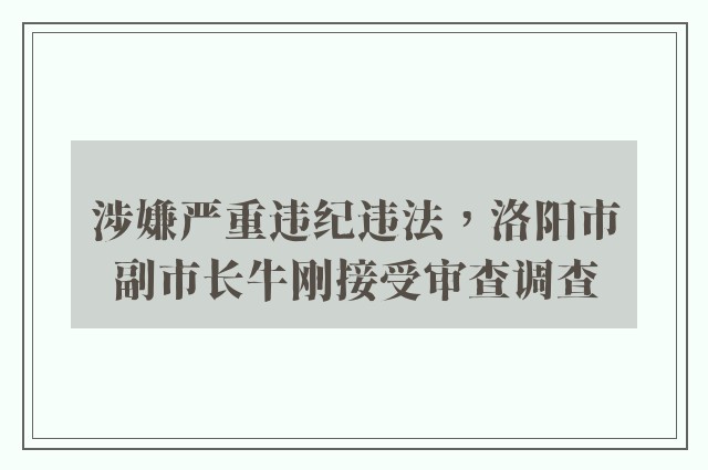 涉嫌严重违纪违法，洛阳市副市长牛刚接受审查调查