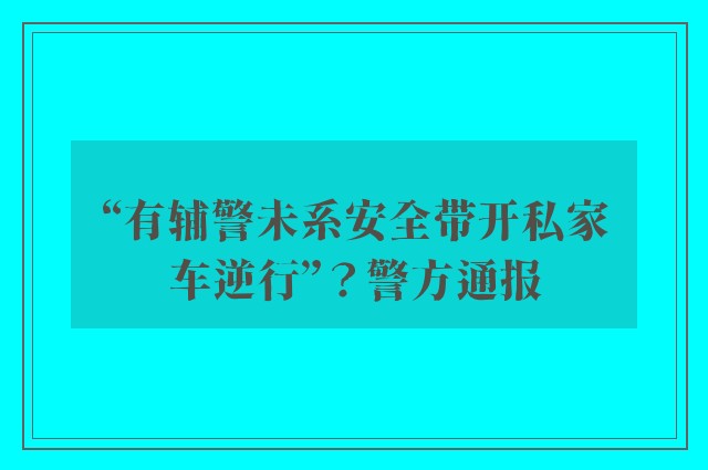 “有辅警未系安全带开私家车逆行”？警方通报