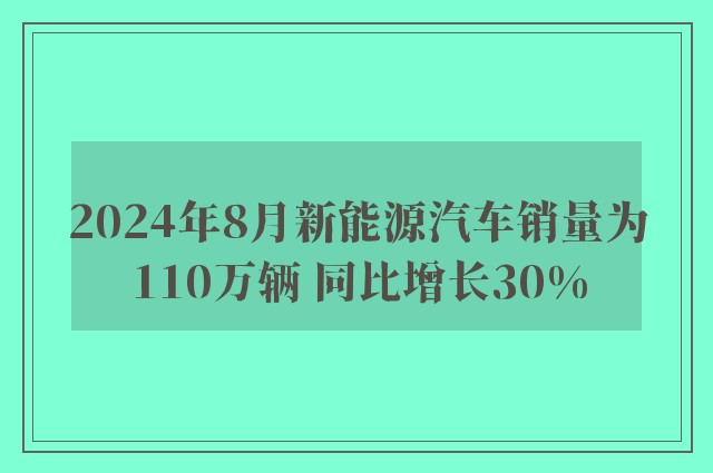 2024年8月新能源汽车销量为110万辆 同比增长30%