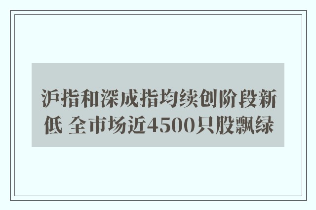 沪指和深成指均续创阶段新低 全市场近4500只股飘绿