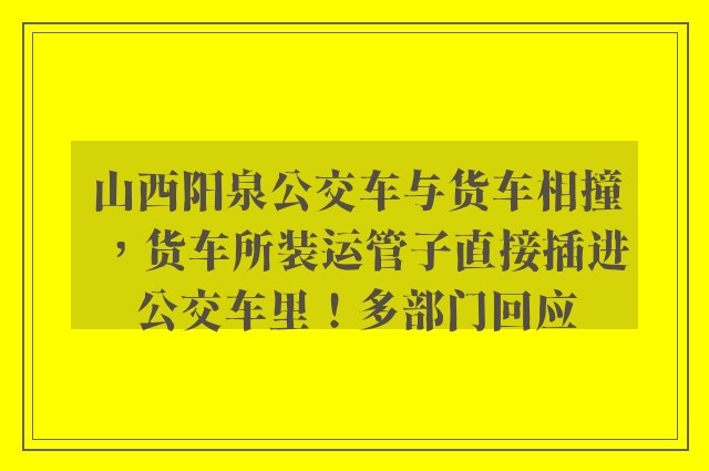 山西阳泉公交车与货车相撞，货车所装运管子直接插进公交车里！多部门回应