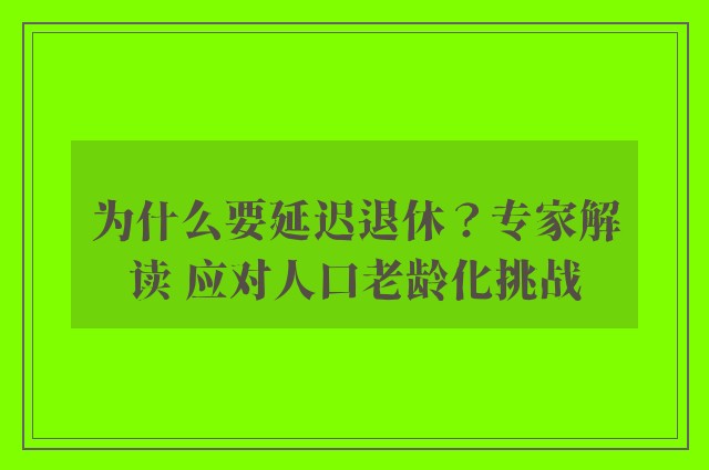 为什么要延迟退休？专家解读 应对人口老龄化挑战