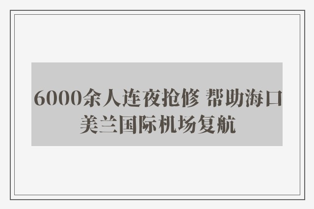 6000余人连夜抢修 帮助海口美兰国际机场复航