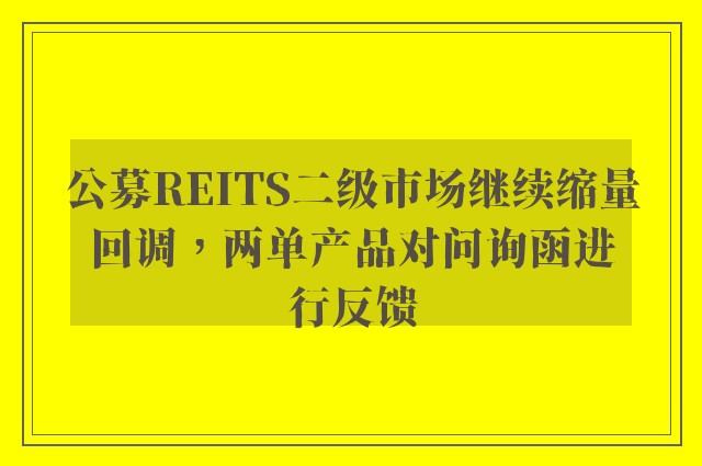 公募REITS二级市场继续缩量回调，两单产品对问询函进行反馈