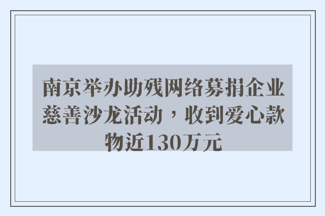 南京举办助残网络募捐企业慈善沙龙活动，收到爱心款物近130万元