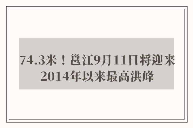 74.3米！邕江9月11日将迎来2014年以来最高洪峰