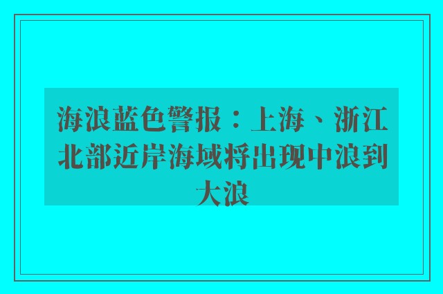 海浪蓝色警报：上海、浙江北部近岸海域将出现中浪到大浪