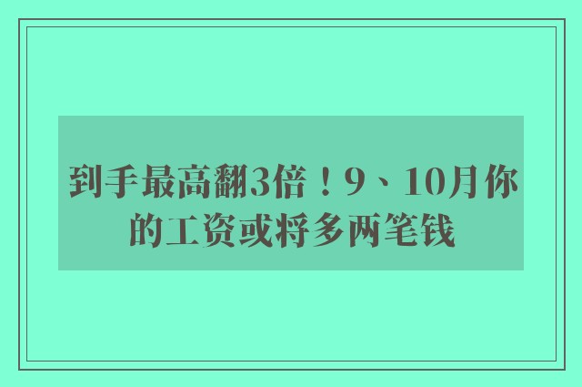 到手最高翻3倍！9、10月你的工资或将多两笔钱