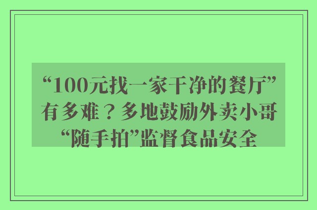 “100元找一家干净的餐厅”有多难？多地鼓励外卖小哥“随手拍”监督食品安全