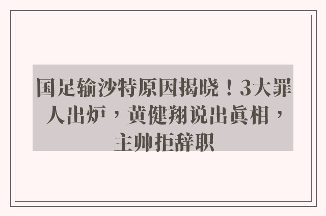 国足输沙特原因揭晓！3大罪人出炉，黄健翔说出真相，主帅拒辞职