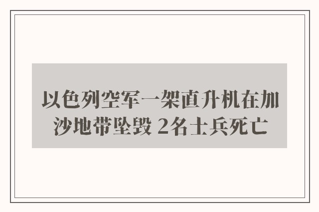 以色列空军一架直升机在加沙地带坠毁 2名士兵死亡