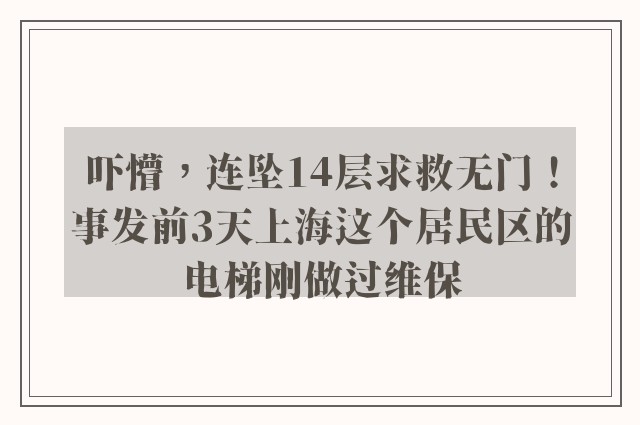 吓懵，连坠14层求救无门！事发前3天上海这个居民区的电梯刚做过维保