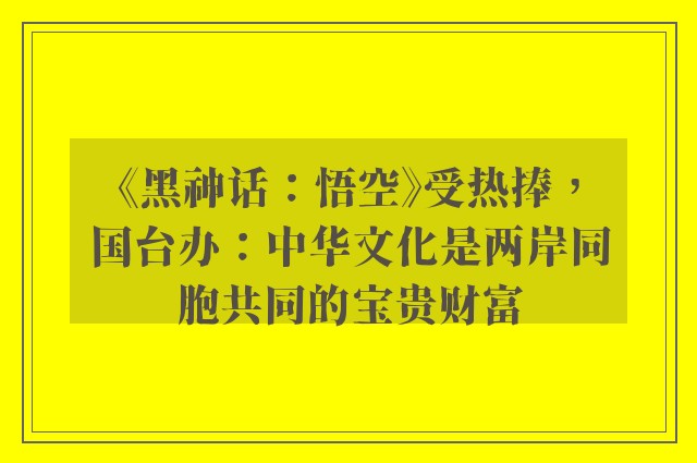 《黑神话：悟空》受热捧，国台办：中华文化是两岸同胞共同的宝贵财富