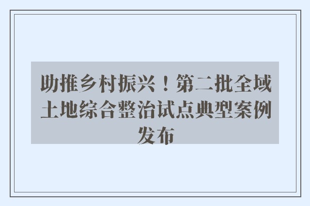 助推乡村振兴！第二批全域土地综合整治试点典型案例发布