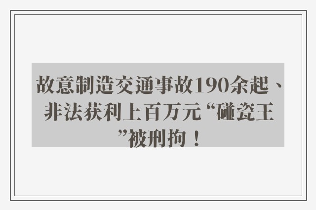 故意制造交通事故190余起、非法获利上百万元 “碰瓷王”被刑拘！