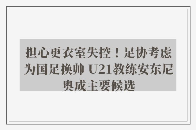 担心更衣室失控！足协考虑为国足换帅 U21教练安东尼奥成主要候选