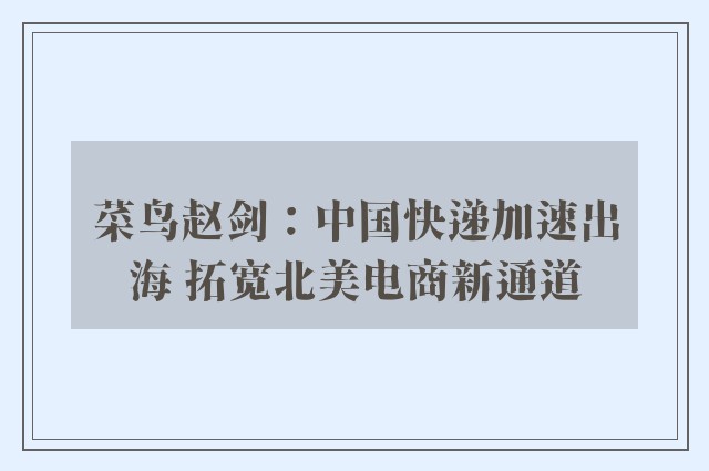 菜鸟赵剑：中国快递加速出海 拓宽北美电商新通道