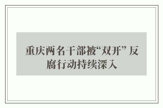 重庆两名干部被“双开” 反腐行动持续深入