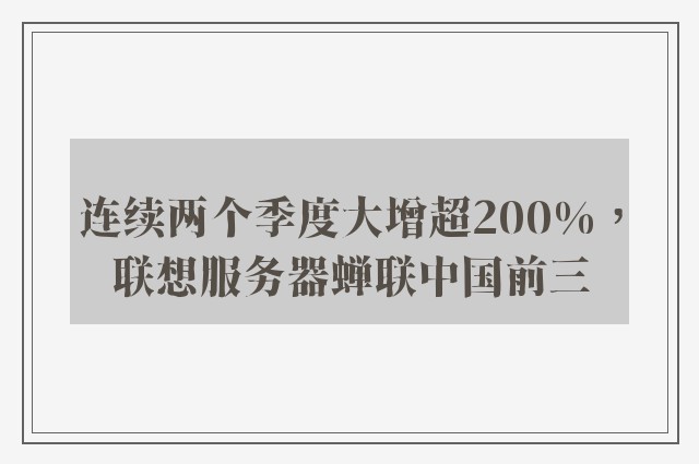 连续两个季度大增超200%，联想服务器蝉联中国前三