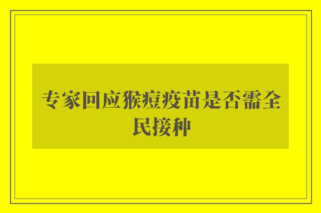 专家回应猴痘疫苗是否需全民接种