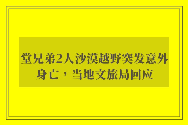 堂兄弟2人沙漠越野突发意外身亡，当地文旅局回应