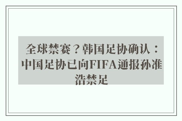 全球禁赛？韩国足协确认：中国足协已向FIFA通报孙准浩禁足