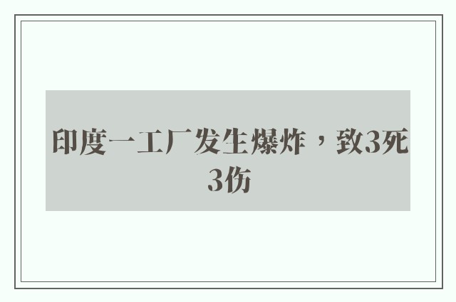 印度一工厂发生爆炸，致3死3伤