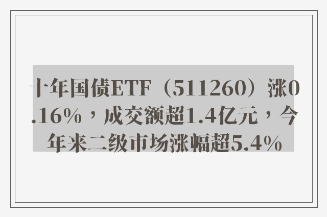 十年国债ETF（511260）涨0.16%，成交额超1.4亿元，今年来二级市场涨幅超5.4%