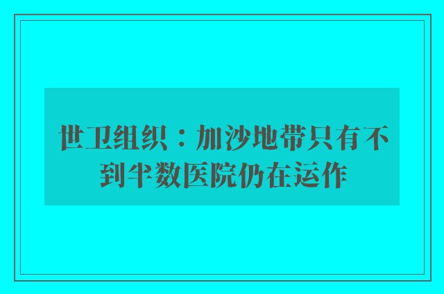 世卫组织：加沙地带只有不到半数医院仍在运作