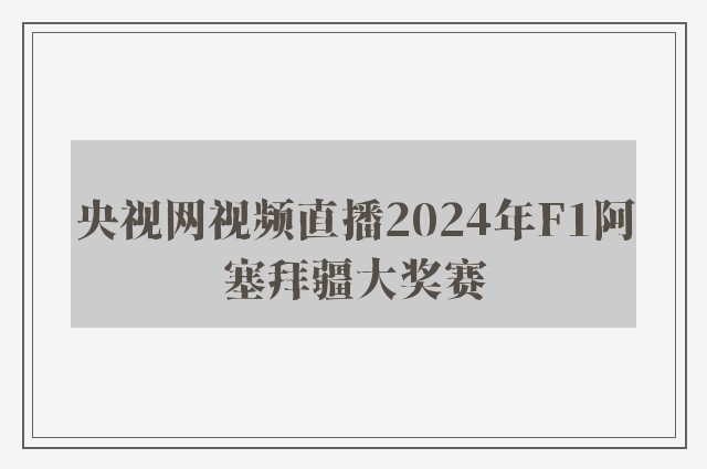 央视网视频直播2024年F1阿塞拜疆大奖赛