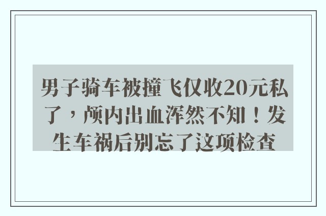 男子骑车被撞飞仅收20元私了，颅内出血浑然不知！发生车祸后别忘了这项检查