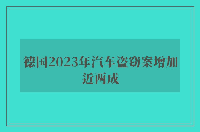 德国2023年汽车盗窃案增加近两成