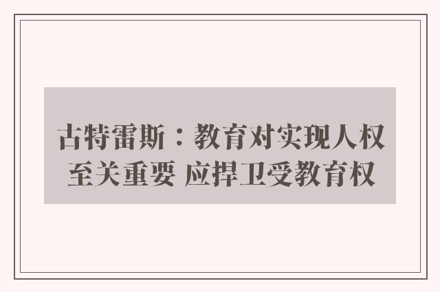 古特雷斯：教育对实现人权至关重要 应捍卫受教育权