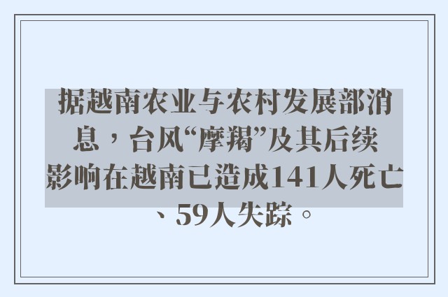 据越南农业与农村发展部消息，台风“摩羯”及其后续影响在越南已造成141人死亡、59人失踪。