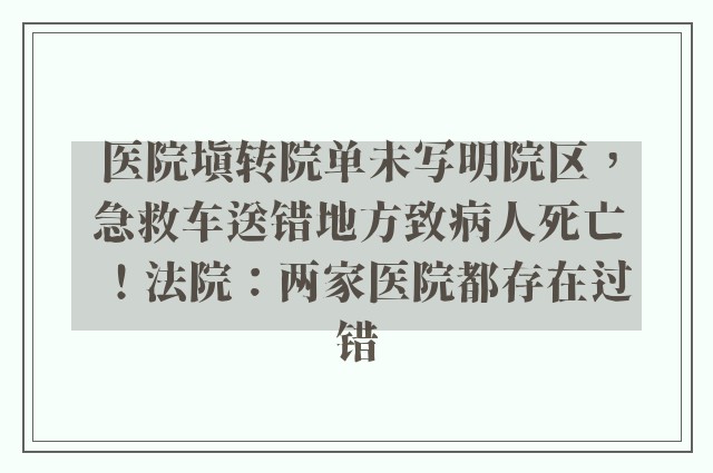 医院填转院单未写明院区，急救车送错地方致病人死亡！法院：两家医院都存在过错