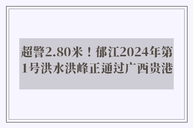 超警2.80米！郁江2024年第1号洪水洪峰正通过广西贵港