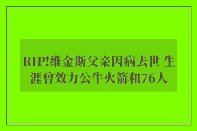 RIP!维金斯父亲因病去世 生涯曾效力公牛火箭和76人